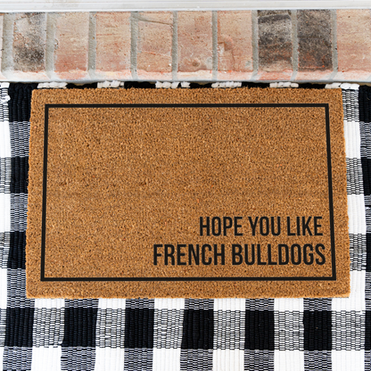 French Bulldog Doormat, Hope You Like French Bulldogs Welcome Mat, Funny Frenchie Gift, Dog Lover Doormat, Pet Owner Housewarming Gift