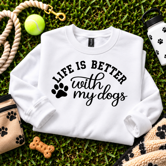 Life Is Better With My Dogs Sweatshirt