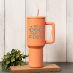 'My Dog Thinks I'm Cool' 40oz Tumbler 