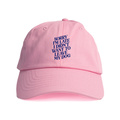 Sorry I'm Late I Didn't Want to Leave My Dog Hat