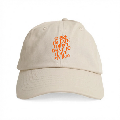 Sorry I'm Late I Didn't Want to Leave My Dog Hat