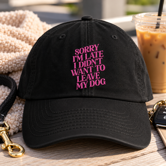 Sorry I'm Late I Didn't Want to Leave My Dog Hat