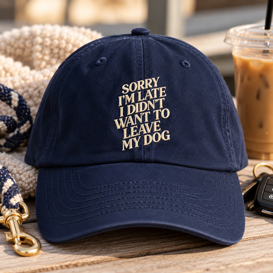 Sorry I'm Late I Didn't Want to Leave My Dog Hat