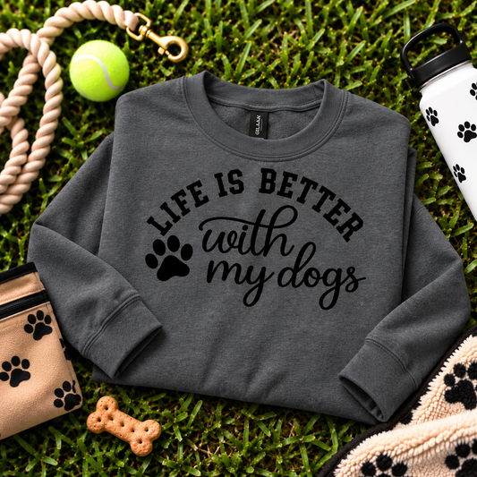 Life Is Better With My Dogs Sweatshirt