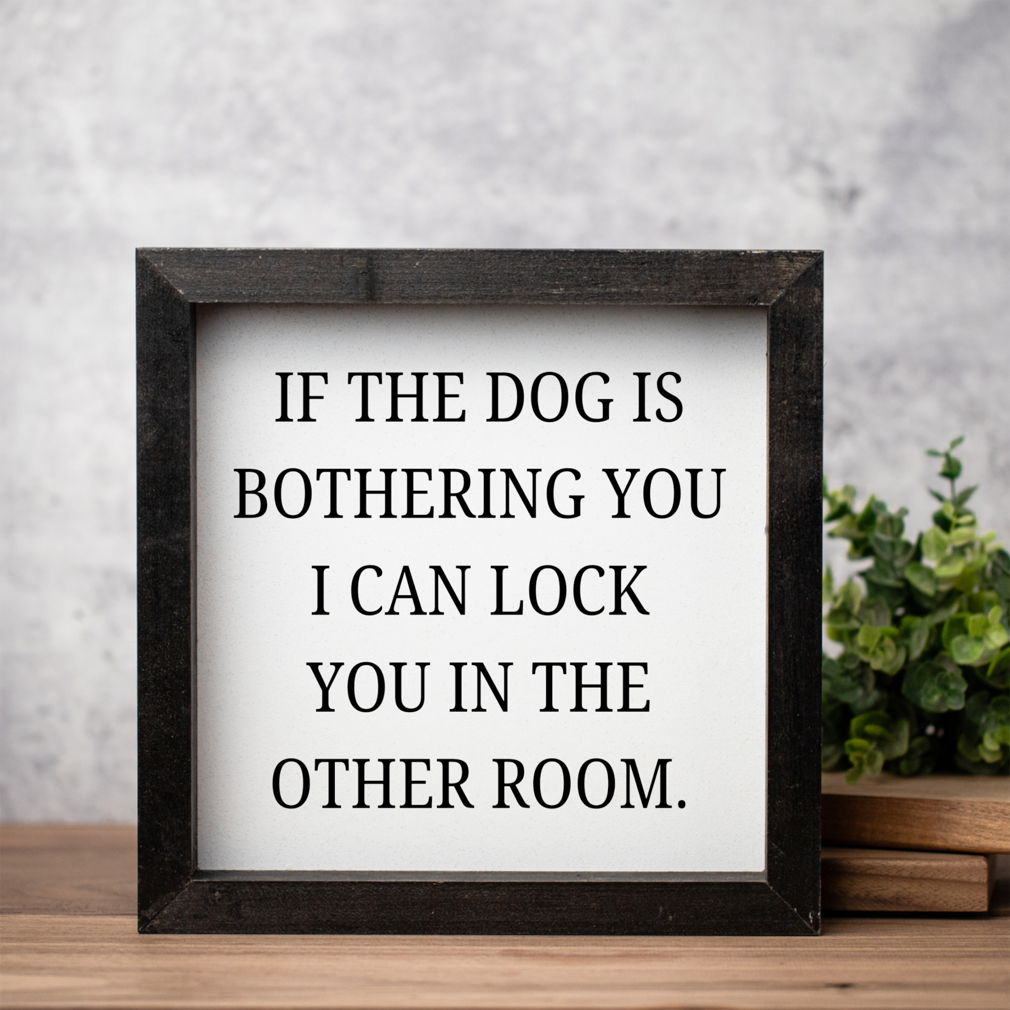If The Dog Is Bothering You Wood Framed Wall Art
