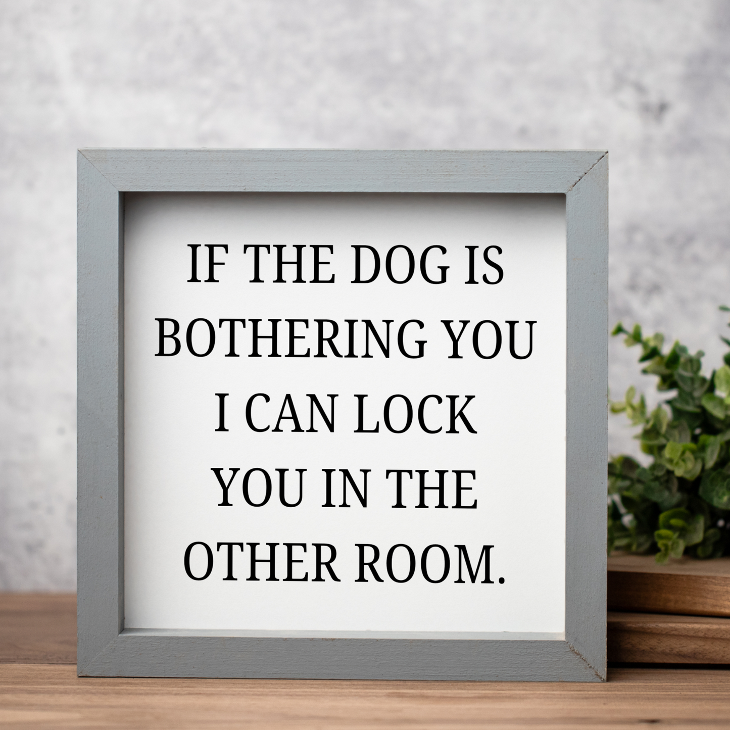 If The Dog Is Bothering You Wood Framed Wall Art