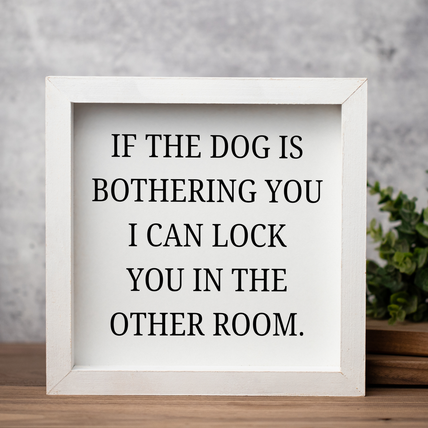 If The Dog Is Bothering You Wood Framed Wall Art